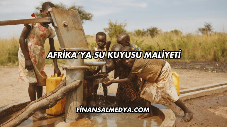 Afrika’ya Su Kuyusu Maliyeti