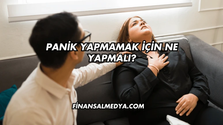 Panik Yapmamak İçin Ne Yapmalı?