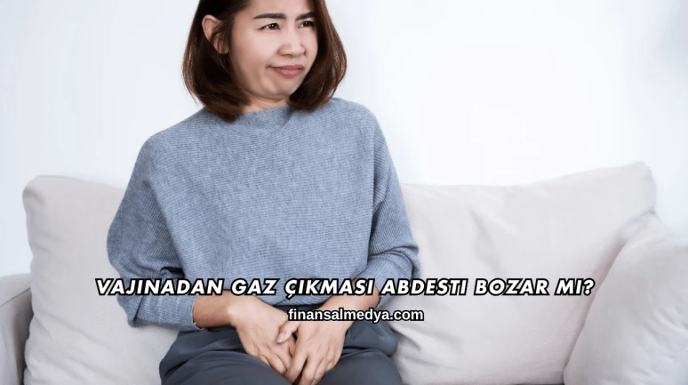 Vajinadan Gaz Çıkması Abdesti Bozar mı?