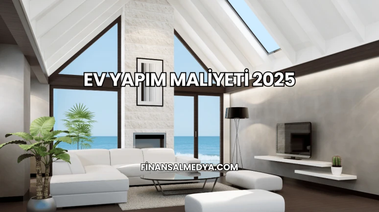 Ev Yapım Maliyeti 2025