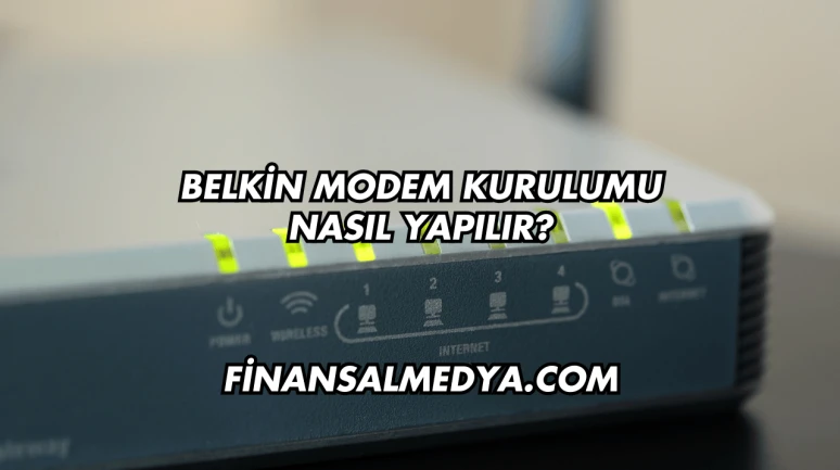Belkin Modem Kurulumu Nasıl Yapılır?