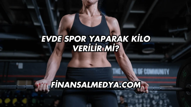 Evde Spor Yaparak Kilo Verilir mi?
