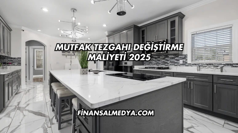 Mutfak Tezgahı Değiştirme Maliyeti 2025