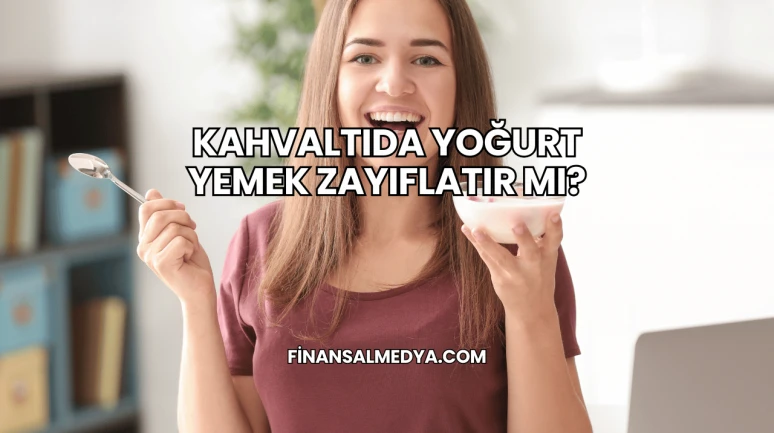 Kahvaltıda Yoğurt Yemek Zayıflatır mı?