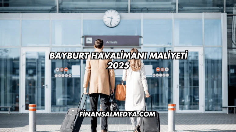 Bayburt Havalimanı Maliyeti 2025