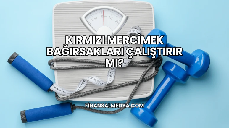 Kırmızı Mercimek Bağırsakları Çalıştırır mı?