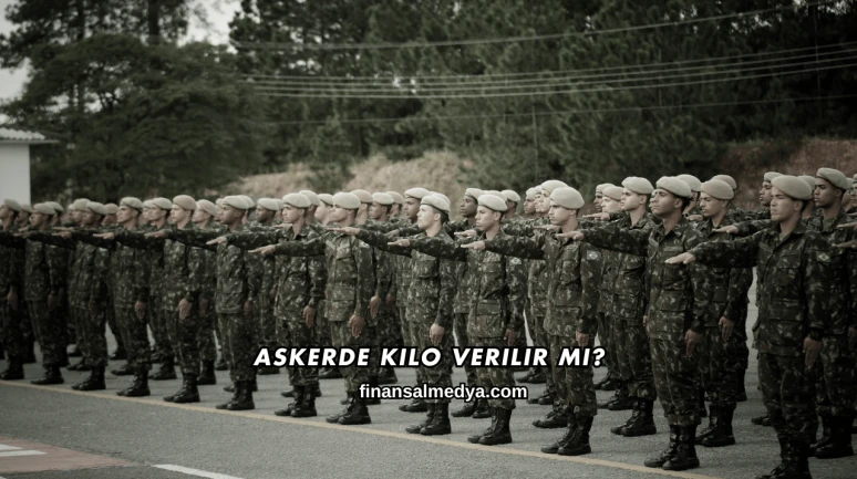 Askerde Kilo Verilir mi?