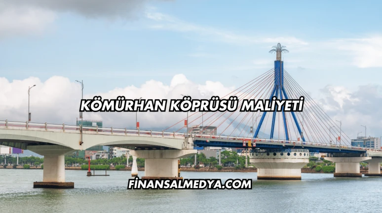 Kömürhan Köprüsü Maliyeti