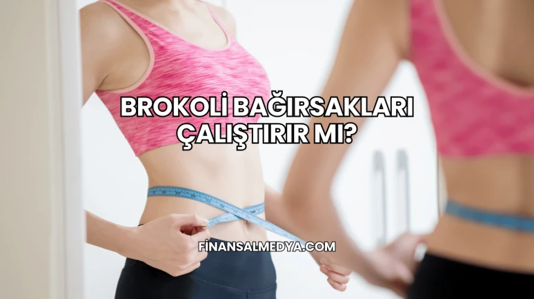 Brokoli Bağırsakları Çalıştırır mı?