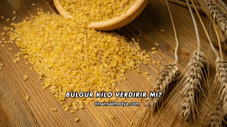 Bulgur Kilo Verdirir mi?