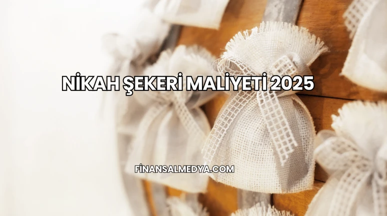 Nikah Şekeri Maliyeti 2025
