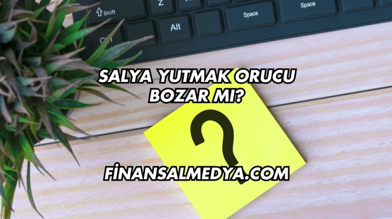 Salya Yutmak Orucu Bozar mı?