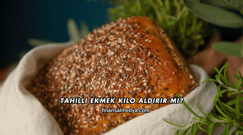 Tahıllı Ekmek Kilo Aldırır mı?