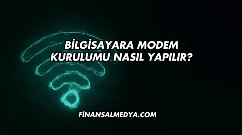 Bilgisayara Modem Kurulumu Nasıl Yapılır?