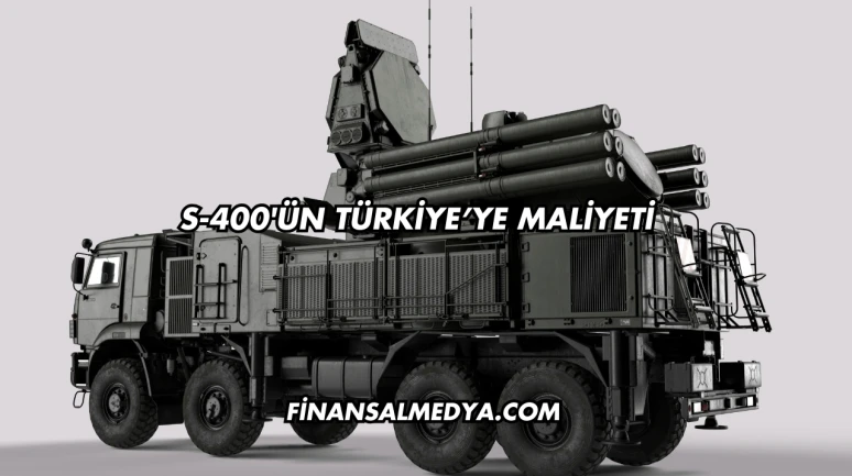 S-400'ün Türkiye’ye Maliyeti