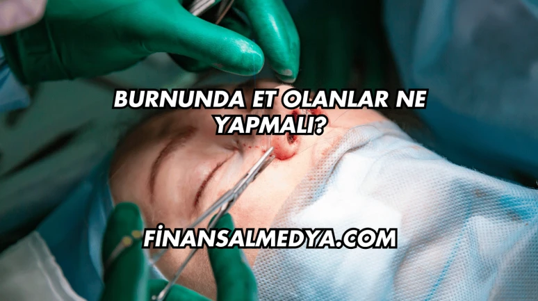 Burnunda Et Olanlar Ne Yapmalı?
