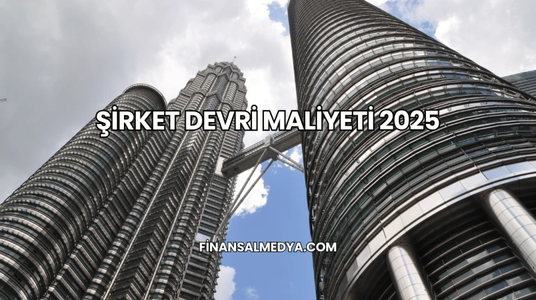 Şirket Devri Maliyeti 2025