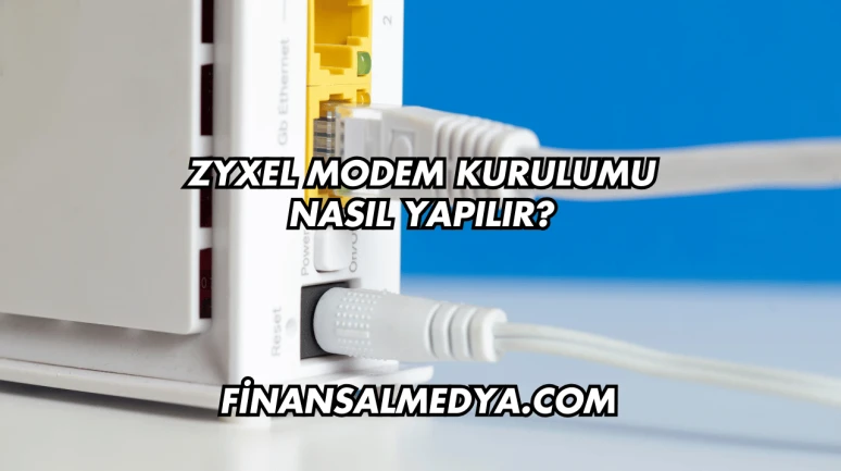Zyxel Modem Kurulumu Nasıl Yapılır?