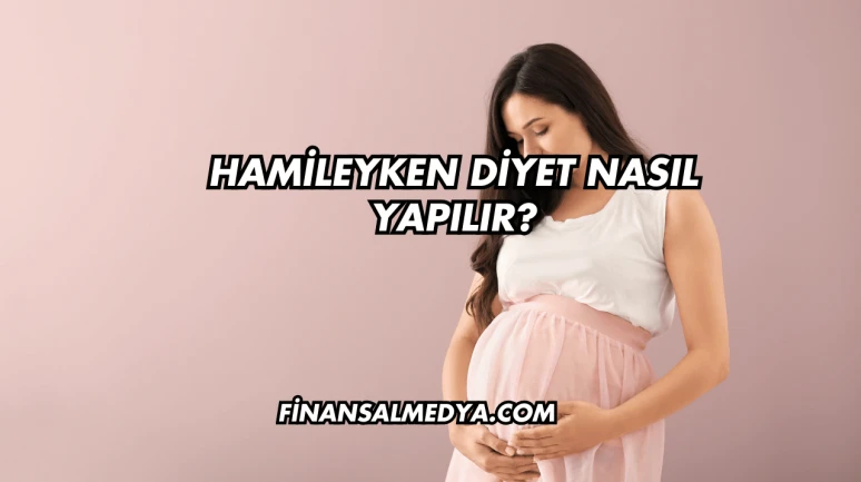 Hamileyken Diyet Nasıl Yapılır?