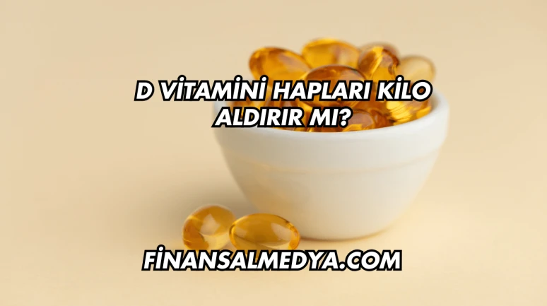 D Vitamini Hapları Kilo Aldırır mı?