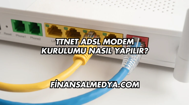 Ttnet Adsl Modem Kurulumu Nasıl Yapılır?