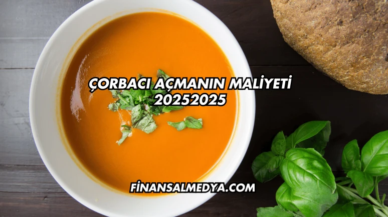 Çorbacı Açmanın Maliyeti 2025
