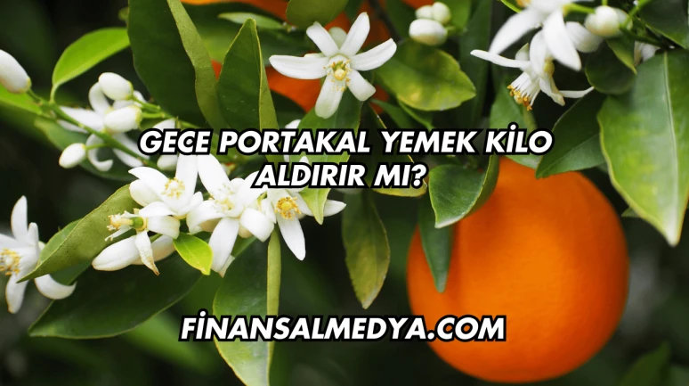 Gece Portakal Yemek Kilo Aldırır mı?