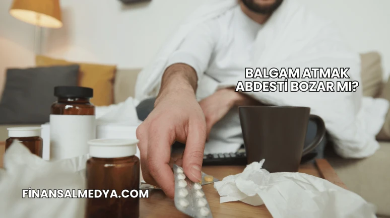Balgam Atmak Abdesti Bozar mı?