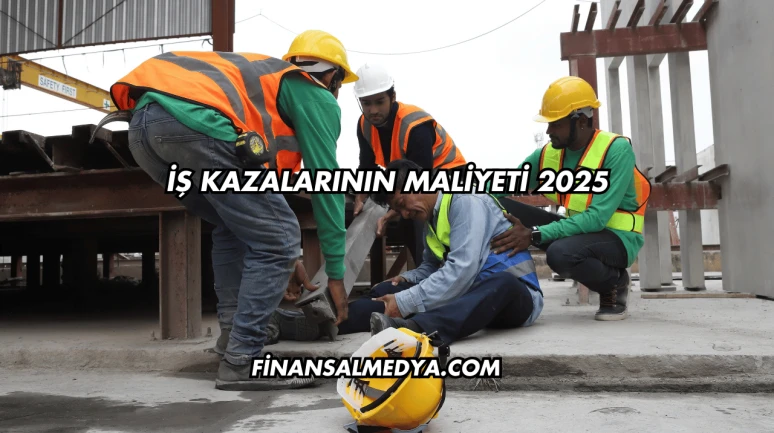 İş Kazalarının Maliyeti 2025