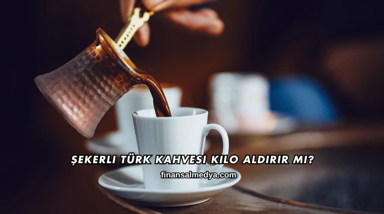 Şekerli Türk Kahvesi Kilo Aldırır mı?
