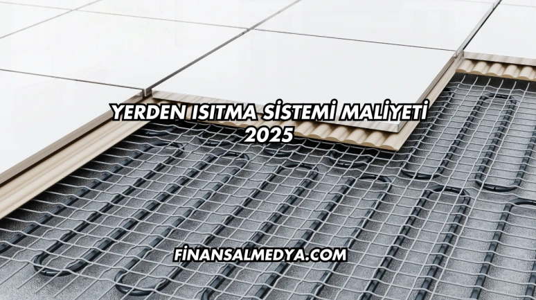 Yerden Isıtma Sistemi Maliyeti 2025