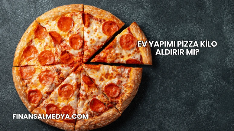Ev Yapımı Pizza Kilo Aldırır mı?