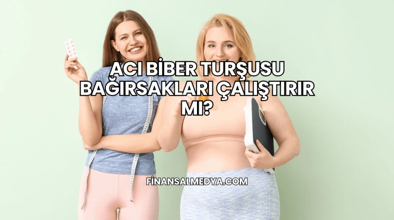 Acı Biber Turşusu Bağırsakları Çalıştırır mı?