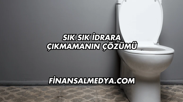 Sık Sık İdrara Çıkmamanın Çözümü
