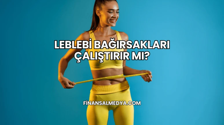 Leblebi Bağırsakları Çalıştırır mı?