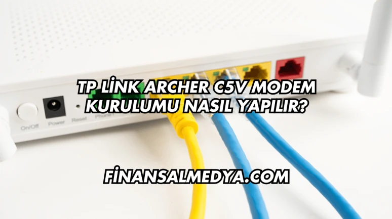 Tp Link Archer C5V Modem Kurulumu Nasıl Yapılır?