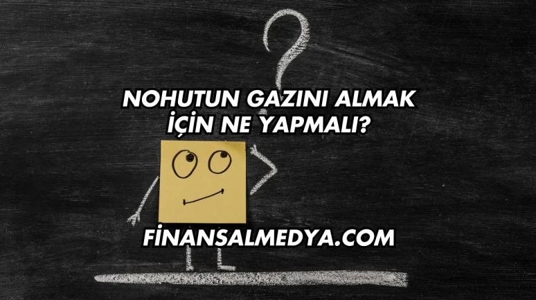 Nohutun Gazını Almak İçin Ne Yapmalı?