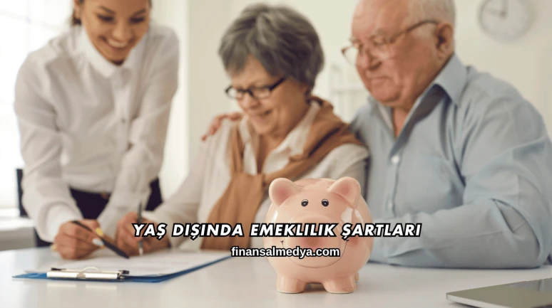 Yaş Dışında Emeklilik Şartları