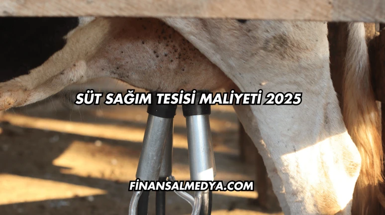 Süt Sağım Tesisi Maliyeti 2025