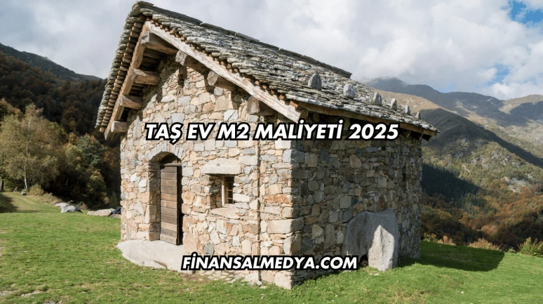Taş Ev m2 Maliyeti 2025