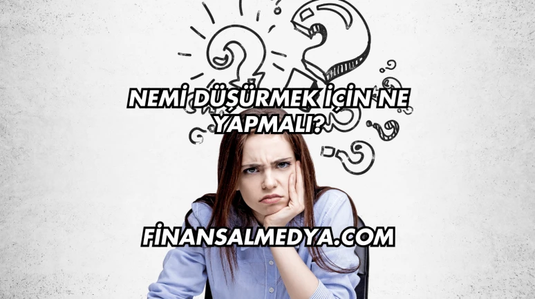Nemi Düşürmek İçin Ne Yapmalı?