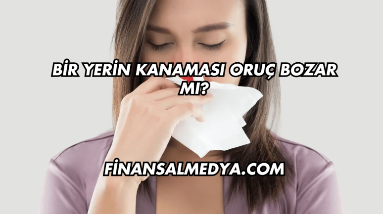 Bir Yerin Kanaması Oruç Bozar mı?