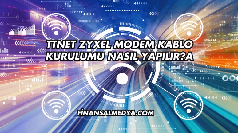 Ttnet Zyxel Modem Kablo Kurulumu Nasıl Yapılır?