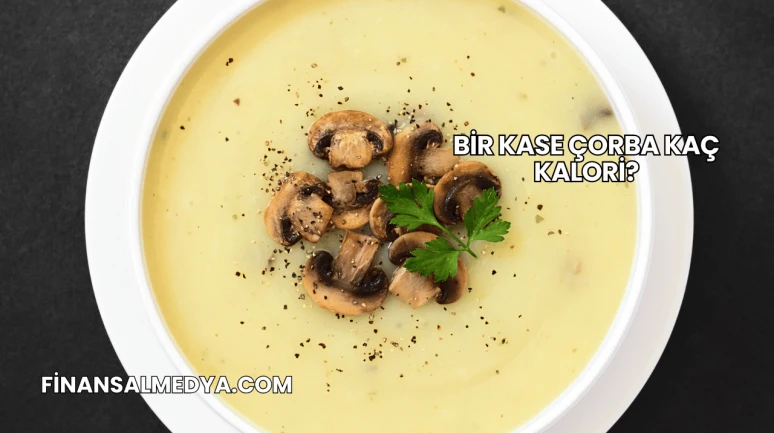 Bir Kase Çorba Kaç Kalori?