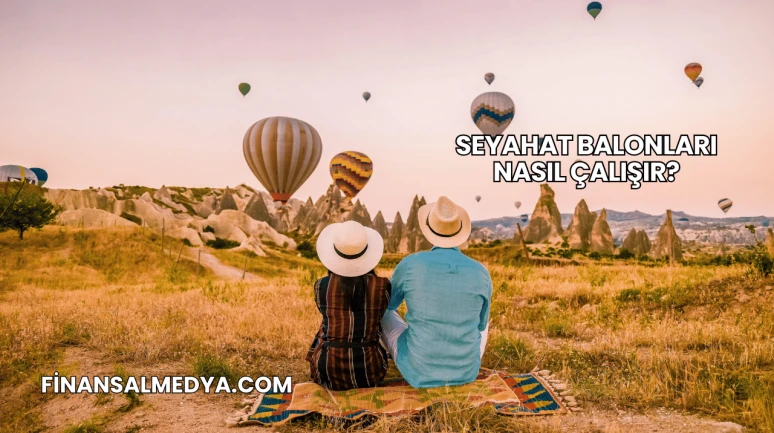 Seyahat Balonları Nasıl Çalışır?