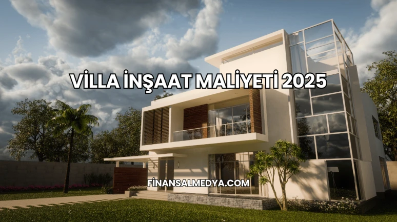 Villa İnşaat Maliyeti 2025