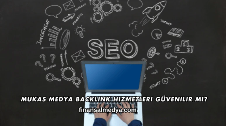Mukas Medya Backlink Hizmetleri Güvenilir mi?