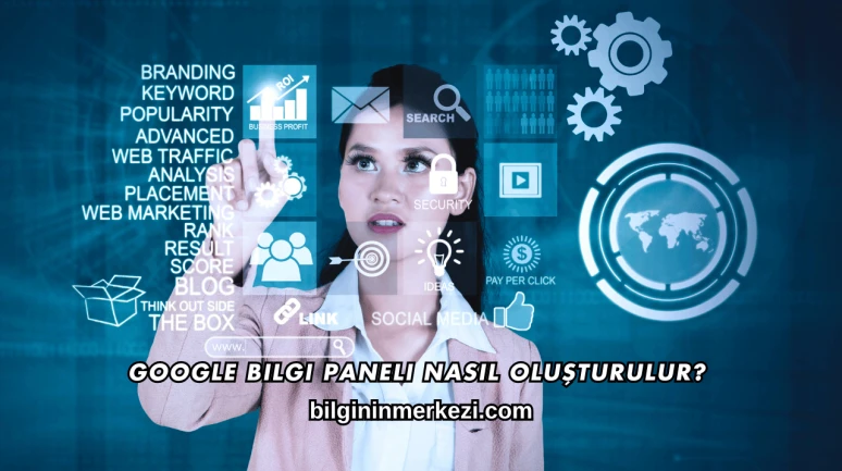 Google Bilgi Paneli Nasıl Oluşturulur?