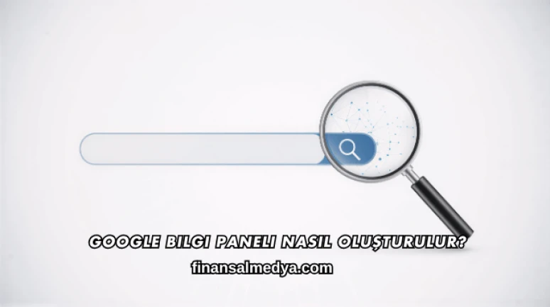 Google Bilgi Paneli Nasıl Oluşturulur?