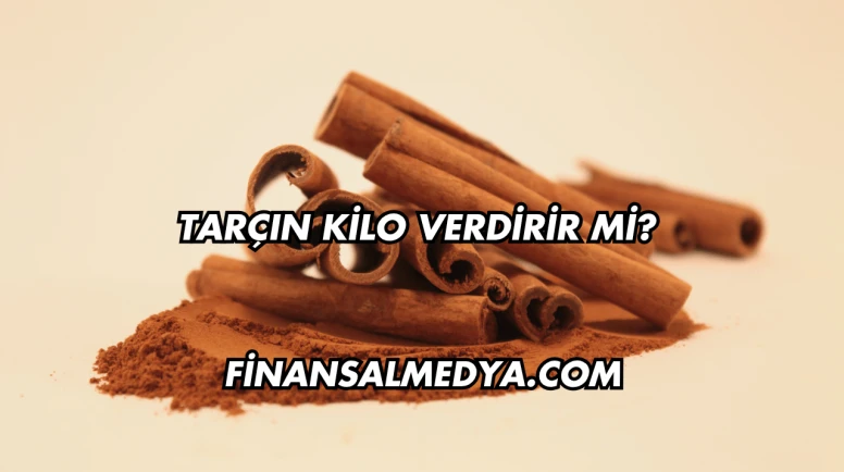 Tarçın Kilo Verdirir mi?